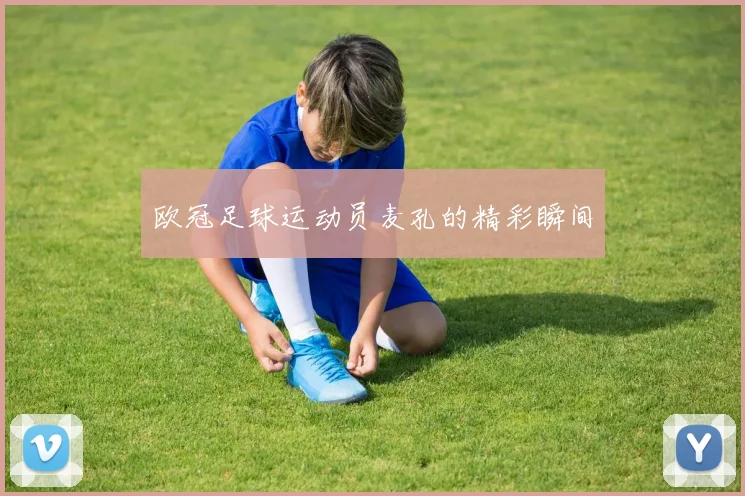 欧冠足球运动员麦孔的精彩瞬间