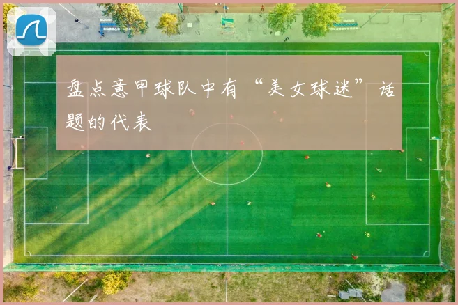 盘点意甲球队中有“美女球迷”话题的代表